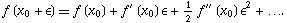 f(x_0+epsilon)==f(x_0)+f^'(x_0)epsilon+1/2f^('')(x_0)epsilon^2+....