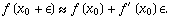 f(x_0+epsilon) approx f(x_0)+f^'(x_0)epsilon.